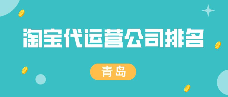 青岛淘宝代运营商是哪家,青岛淘宝店铺代运营哪家公司好