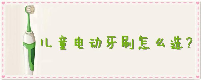 儿童怎么选适合的电动牙刷,儿童电动牙刷怎么选一次性告诉你