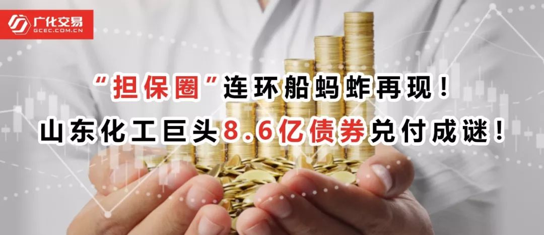 “担保圈”连环船蚂蚱再现！山东化工巨头8.6亿债券兑付成谜