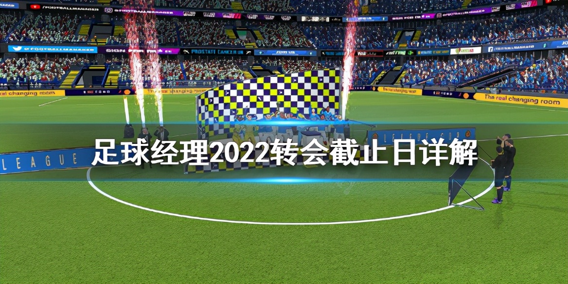 足球经理2022转会禁令,2022冬窗转会截止日