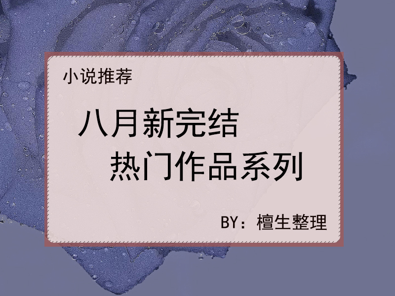 新完结热门作品速递，腹黑忠犬男和沙雕小可爱，让这个立秋变温柔