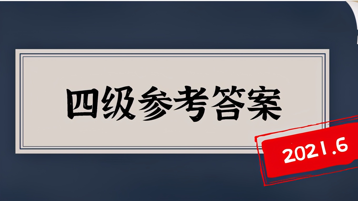2021年六月大学英语四级详细答案,2021年6月大学英语四级真题及解析