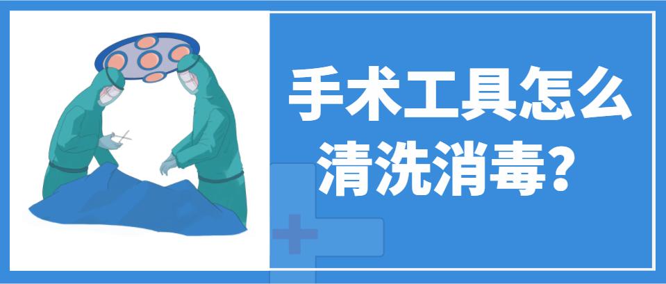 手术工具怎么清洗消毒？手术器械的消毒灭菌方式