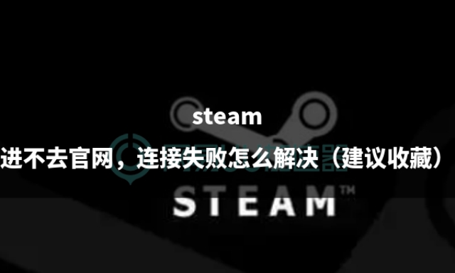 steam创意工坊打不开连接失败,steamcsgo连接官方服务器失败
