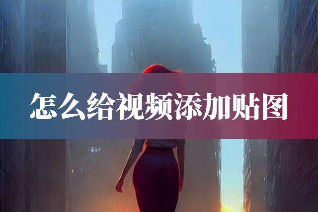 怎么给视频添加文字贴图,怎样给视频贴图