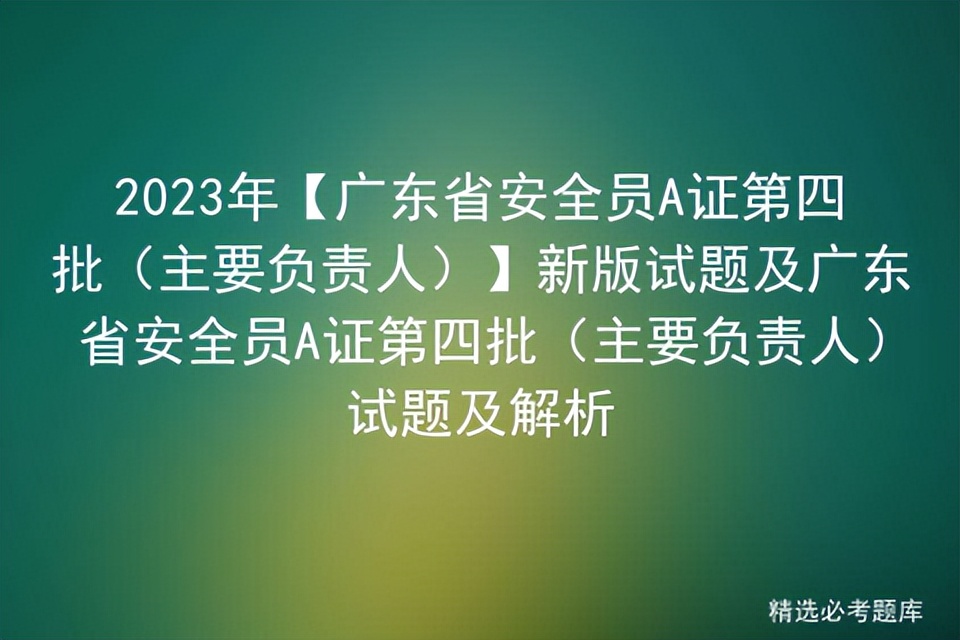 广东省安全员c证第四批题库解析,广东省2020年安全员a证考试题库