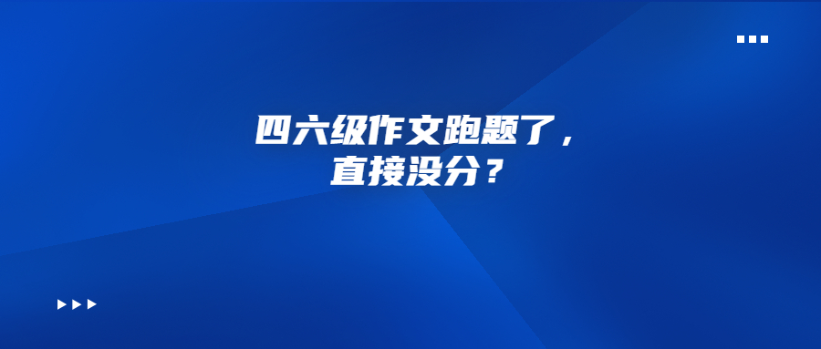 四六级作文跑题了怎么办,四六级作文字数超了怎么办