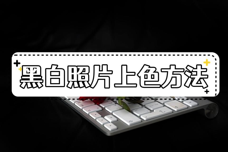 怎么把黑白照片上色美化,可以给黑白照片上色的软件