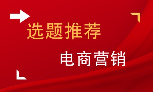 电商营销方案毕业设计论文怎么写,电商营销论文模板范文大全