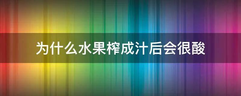 水果榨汁后变酸，你知道原因吗？水果这样吃味道更好