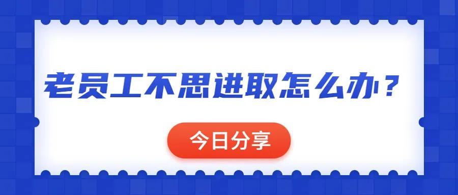 老员工懒散怎么办,老员工不上进怎么办