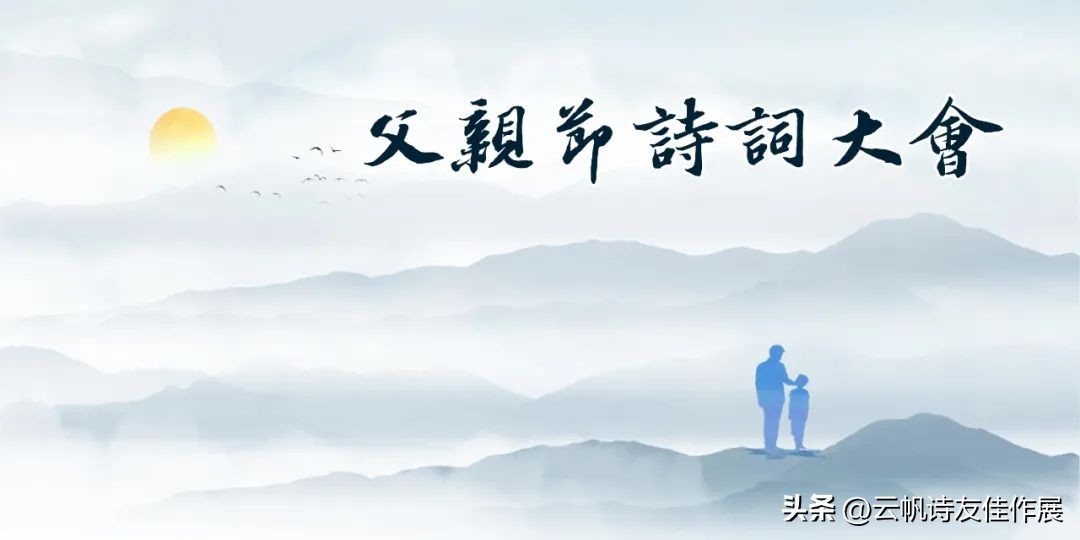 【高端原创诗词平台】云帆2023父亲节诗词大会佳作选