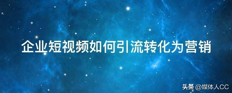 企业短视频引流方案,短视频引流私域转化运营笔记